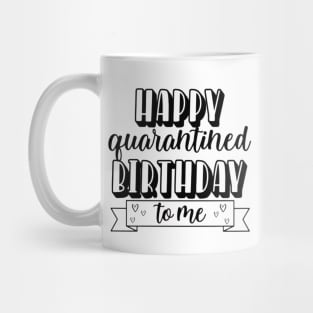 Happy Quarantined Birthday to me quarantine shirt Mug